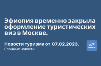 Новости - Эфиопия временно закрыла оформление туристических виз в Москве. Новости туризма от 07.02.2023