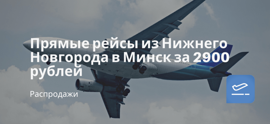 Новости - Прямые рейсы из Нижнего Новгорода в Минск за 2900 рублей