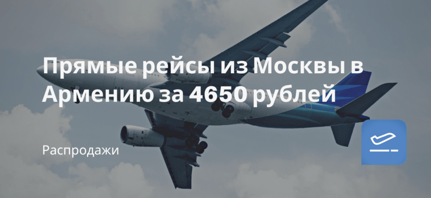 Новости - Прямые рейсы из Москвы в Армению за 4650 рублей