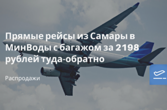 Горящие туры, из Москвы - Прямые рейсы из Самары в МинВоды с багажом за 2198 рублей туда-обратно
