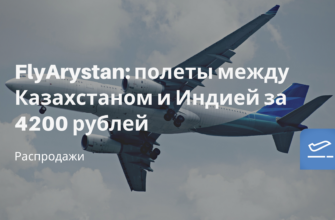 Горящие туры, из Санкт-Петербурга - FlyArystan: полеты между Казахстаном и Индией за 4200 рублей