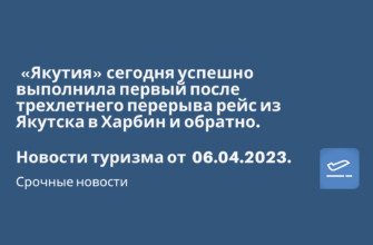 Личный опыт - «Якутия» сегодня успешно выполнила первый после трехлетнего перерыва рейс из Якутска в Харбин и обратно. Новости туризма от 06.04.2023