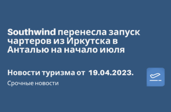 Новости - Southwind перенесла запуск чартеров из Иркутска в Анталью на начало июля. Новости туризма от 19.04.2023