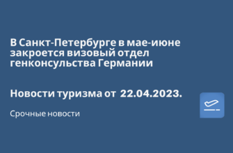 Новости - В Санкт-Петербурге в мае-июне закроется визовый отдел генконсульства Германии. Новости туризма от 22.04.2023