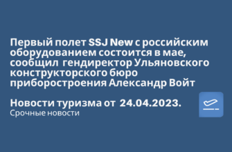 Новости - Первый полет SSJ New с российским оборудованием состоится в мае. Новости туризма от 24.04.2023