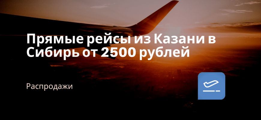 Новости - Прямые рейсы из Казани в Сибирь от 2500 рублей