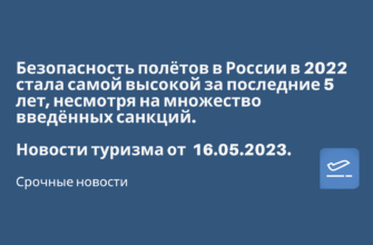 Билеты из..., Москвы - Безопасность полётов в России в 2022 стала самой высокой за последние 5 лет, несмотря на множество введённых санкций. Новости туризма от 16.05.2023