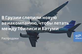 Горящие туры, из Москвы - В Грузии слепили новую авиакомпанию, чтобы летать между Тбилиси и Батуми