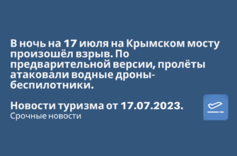 Билеты в..., Билеты из..., Европу, Москвы - В ночь на 17 июля на Крымском мосту произошёл взрыв. По предварительной версии, пролёты атаковали водные дроны-беспилотники. Новости туризма от 17.07.2023