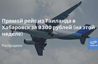 Горящие туры, из Москвы - Прямой рейс из Таиланда в Хабаровск за 9300 рублей (на этой неделе)