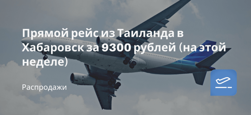 Новости - Прямой рейс из Таиланда в Хабаровск за 9300 рублей (на этой неделе)