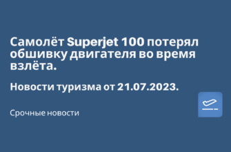 Билеты из..., Москвы - Самолёт Superjet 100 потерял обшивку двигателя во время взлёта. Новости туризма от 21.07.2023