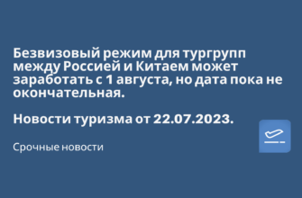Горящие туры, из Санкт-Петербурга - Безвизовый режим для тургрупп между Россией и Китаем может заработать с 1 августа, но дата пока не окончательная. Новости туризма от 22.07.2023