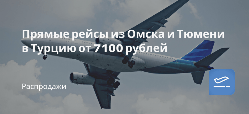 Новости - Прямые рейсы из Омска и Тюмени в Турцию от 7100 рублей