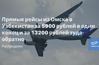 Горящие туры, из Москвы - Прямые рейсы из Омска в Узбекистан за 5900 рублей в один конец и за 13200 рублей туда-обратно