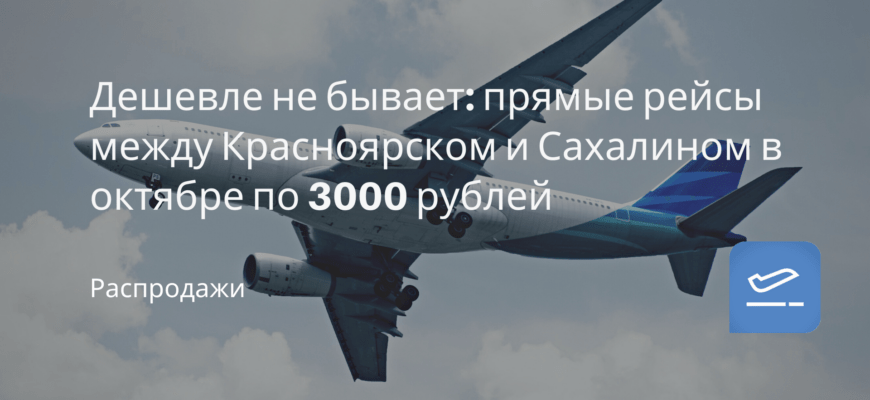 Новости - Дешевле не бывает: прямые рейсы между Красноярском и Сахалином в октябре по 3000 рублей