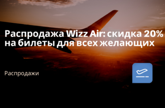 Горящие туры, из Москвы - Распродажа Wizz Air: скидка 20% на билеты для всех желающих