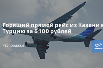 Билеты из..., Москвы - Горящий прямой рейс из Казани в Турцию за 5100 рублей