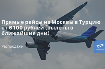 Горящие туры, из Москвы - Прямые рейсы из Москвы в Турцию от 6100 рублей (вылеты в ближайшие дни)