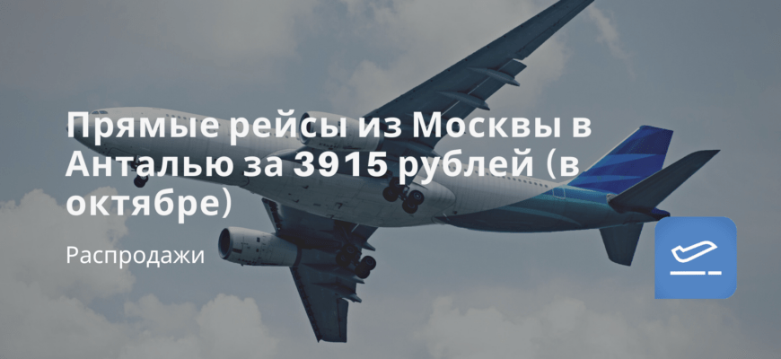 Новости - Прямые рейсы из Москвы в Анталью за 3915 рублей (в октябре)
