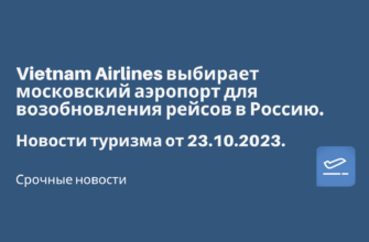 по Москве, Сводка - Vietnam Airlines выбирает московский аэропорт для возобновления рейсов в Россию. Новости туризма от 23.10.2023