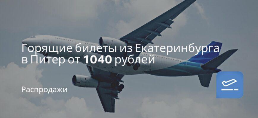 Новости - Горящие билеты из Екатеринбурга в Питер от 1040 рублей