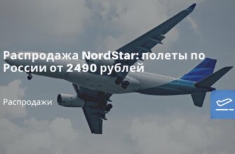 Горящие туры, из Москвы - Распродажа NordStar: полеты по России от 2490 рублей