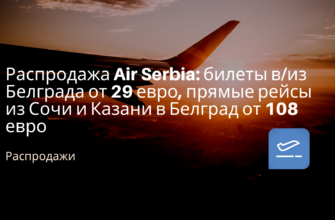 Новости - Распродажа Air Serbia: билеты в/из Белграда от 29 евро, прямые рейсы из Сочи и Казани в Белград от 108 евро