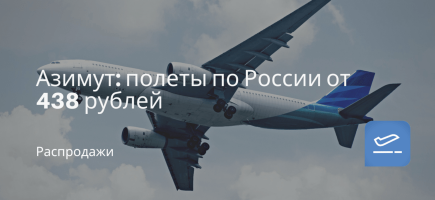 Новости - Азимут: полеты по России от 438 рублей
