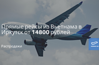 Горящие туры, из Санкт-Петербурга - Прямые рейсы из Вьетнама в Иркутск от 14800 рублей