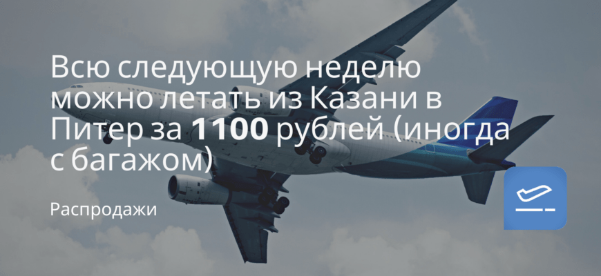 Новости - Всю следующую неделю можно летать из Казани в Питер за 1100 рублей (иногда с багажом)