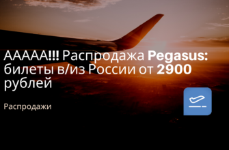Горящие туры, из Москвы - ААААА!!! Распродажа Pegasus: билеты в/из России от 2900 рублей