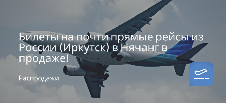 Новости - Билеты на почти прямые рейсы из России (Иркутск) в Нячанг в продаже!
