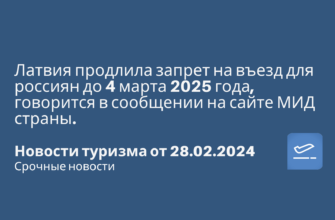 Горящие туры, из Москвы - Латвия продлила запрет на въезд для россиян до 4 марта 2025 года, говорится в сообщении на сайте МИД страны. Новости туризма от 28.02.2024