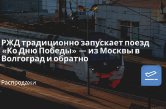 Горящие туры, из Москвы - РЖД традиционно запускает поезд «Ко Дню Победы» — из Москвы в Волгоград и обратно