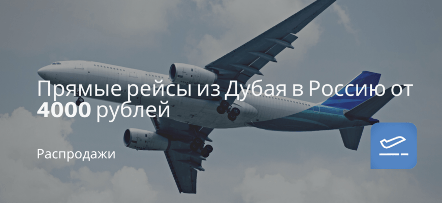 Новости - Прямые рейсы из Дубая в Россию от 4000 рублей