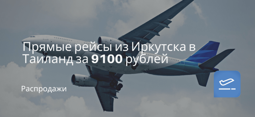 Новости - Прямые рейсы из Иркутска в Таиланд за 9100 рублей
