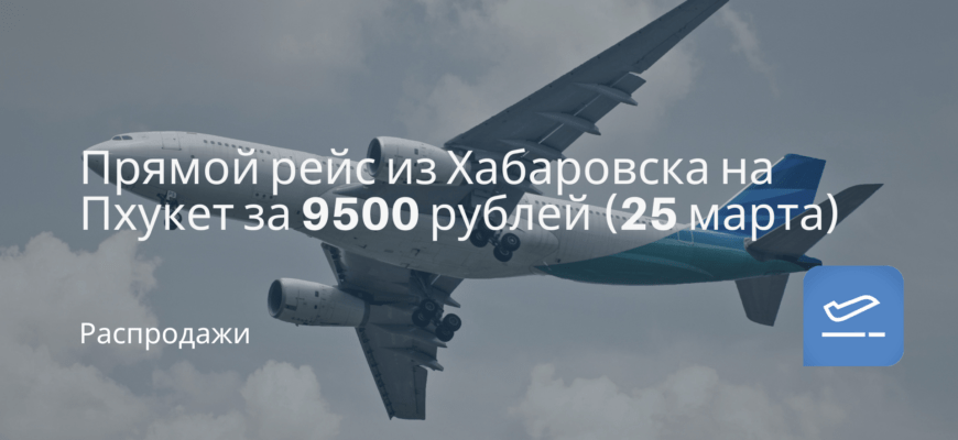 Новости - Прямой рейс из Хабаровска на Пхукет за 9500 рублей (25 марта)