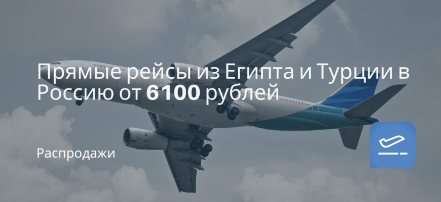 Новости - Прямые рейсы из Египта и Турции в Россию от 6100 рублей