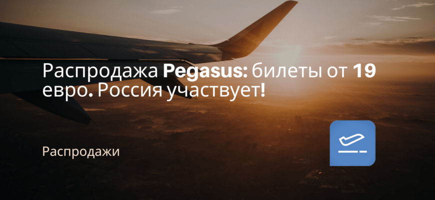 Новости - Распродажа Pegasus: билеты от 19 евро. Россия участвует!
