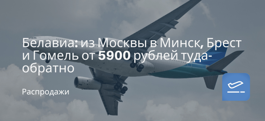 Новости - Белавиа: из Москвы в Минск, Брест и Гомель от 5900 рублей туда-обратно