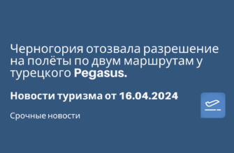 Новости, Сводка - Черногория отозвала разрешение на полёты по двум маршрутам у турецкого Pegasus. Новости туризма от 16.04.2024