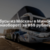 Билеты из..., Санкт-Петербурга - Автобусы из Москвы в Минск (или наоборот) за 955 рублей