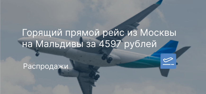 Горящий прямой рейс из Москвы на Мальдивы за 4597 рублей - Чекинтайм