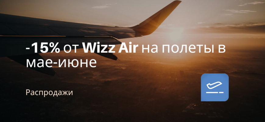 Новости -15% от Wizz Air на полеты в мае-июне