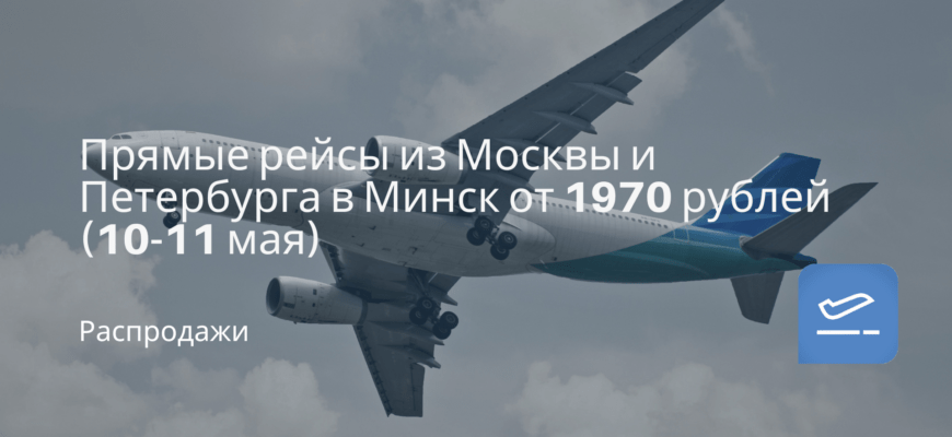 Новости - Прямые рейсы из Москвы и Петербурга в Минск от 1970 рублей (10-11 мая)