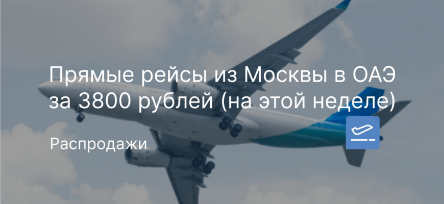 Новости - Прямые рейсы из Москвы в ОАЭ за 3800 рублей (на этой неделе)