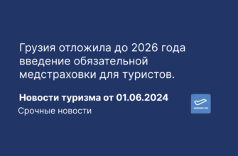 Новости - Грузия отложила до 2026 года введение обязательной медстраховки для туристов. Новости туризма от 01.06.2024