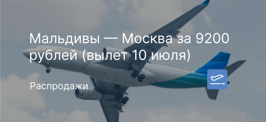 Новости - Мальдивы — Москва за 9200 рублей (вылет 10 июля)