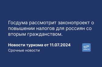 Новости - Госдума рассмотрит законопроект о повышении налогов для россиян со вторым гражданством. Новости туризма от 11.07.2024